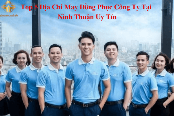 Top 5 Địa Chỉ May Đồng Phục Công Ty Tại Ninh Thuận Uy Tín